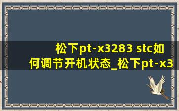 松下pt-x3283 stc如何调节开机状态_松下pt-x3230stc使用教程